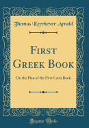 First Greek Book: On the Plan of the First Latin Book (Classic Reprint)