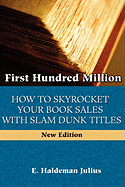 First Hundred Million: How to Sky Rocket Your Book Sales with Slam Dunk Titles