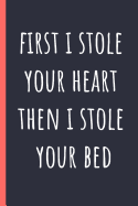 First I stole your heart then I stole your bed: Notebook, Funny Novelty gift for a great Mom or Dad, Great alternative to a card.
