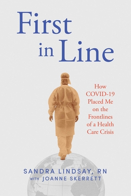 First in Line: How Covid-19 Placed Me on the Frontlines of a Health Care Crisis - Lindsay, Sandra, and Skerrett, Joanne