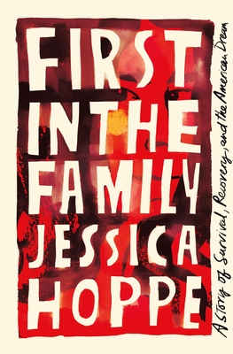 First in the Family: A Story of Survival, Recovery, and the American Dream - Hoppe, Jessica