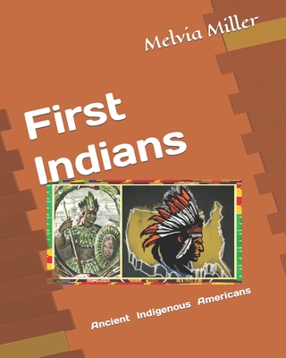 First Indians: Ancient Indigeous Americans - Miller, Melvia
