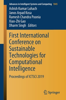 First International Conference on Sustainable Technologies for Computational Intelligence: Proceedings of Ictsci 2019 - Luhach, Ashish Kumar (Editor), and Kosa, Janos Arpad (Editor), and Poonia, Ramesh Chandra (Editor)