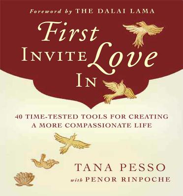 First Invite Love in: 40 Time-Tested Tools for Creating a More Compassionate Life - Pesso, Tana, and Penor, and Dalai Lama (Foreword by)