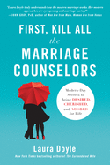 First, Kill All the Marriage Counselors: Modern-Day Secrets to Being Desired, Cherished, and Adored for Life