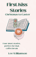 First Kiss Stories: Christmas to Easter