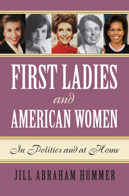 First Ladies and American Women: In Politics and at Home - Hummer, Jill Abraham