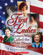 First Ladies: The Women Who Called the White House Home