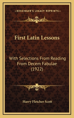 First Latin Lessons: With Selections from Reading from Decem Fabulae (1922) - Scott, Harry Fletcher