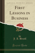 First Lessons in Business (Classic Reprint)