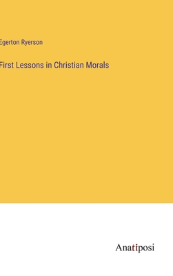 First Lessons in Christian Morals - Ryerson, Egerton