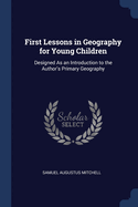 First Lessons in Geography for Young Children: Designed As an Introduction to the Author's Primary Geography