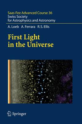 First Light in the Universe: Swiss Society for Astrophysics and Astronomy - Loeb, Abraham, and Schaerer, Daniel (Editor), and Ferrara, Andrea
