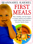 First Meals: Fast, Healthy, and Fun Foods to Tempt Infants and Toddlers from Baby's First Foods to Favorite Family Feasts