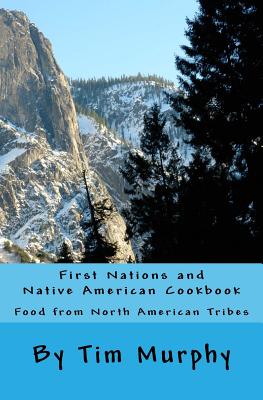 First Nations and Native American Cookbook: Food from North American Tribes - Murphy, Tim, Dr.