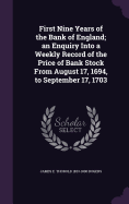 First Nine Years of the Bank of England; an Enquiry Into a Weekly Record of the Price of Bank Stock From August 17, 1694, to September 17, 1703