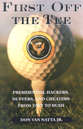 First Off the Tee: Presidential Hackers, Duffers, and Cheaters from Taft to Bush