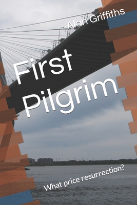 First Pilgrim: What price resurrection? - Griffiths, Alan