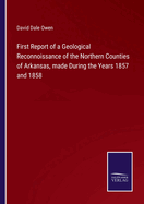 First Report of a Geological Reconnoissance of the Northern Counties of Arkansas, made During the Years 1857 and 1858