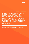 First Sketch of a New Geological Map of Scotland with Explanatory Notes
