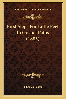 First Steps for Little Feet in Gospel Paths (1885) - Foster, Charles, MB