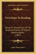 First Steps To Reading: Being An Introduction To The Graduated Series Of English Reading Books (1862)