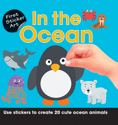 First Sticker Art: In the Ocean: Use Stickers to Create 20 Cute Ocean Animals - Calver, Paul, and Reynolds, Toby