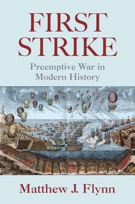 First Strike: Preemptive War in Modern History - Flynn, Matthew J