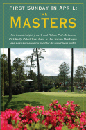 First Sunday in April: The Masters: A Collection of Stories and Insights from Arnold Palmer, Phil Mickelson, Rick Reilly, Ken Venturi, Jack Nicklaus, Lee Trevino, and Many More about the Quest for the Famed Green Jacket - Wade, Don (Foreword by), and Faxon, Brad (Introduction by)
