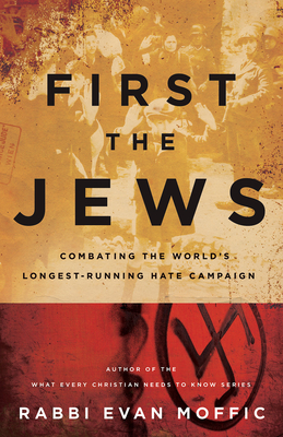 First the Jews: Combating the Worlds Longest-Running Hate Campaign - Moffic, Evan