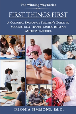 First Things First: A Cultural Exchange Teacher's Guide to Successfully Transitioning into an American School - Simmons Ed D, Deonia