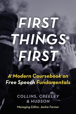 First Things First: A Modern Coursebook on Free Speech Fundamentals - Collins, Ronald K L, and Creeley, Will, and Hudson, David L, Jr.