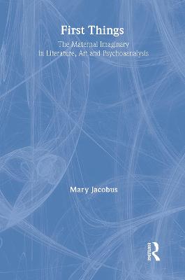 First Things: Reading the Maternal Imaginary - Jacobus, Mary