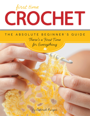 First Time Crochet: The Absolute Beginner's Guide: There's a First Time for Everything - Burger, Deborah