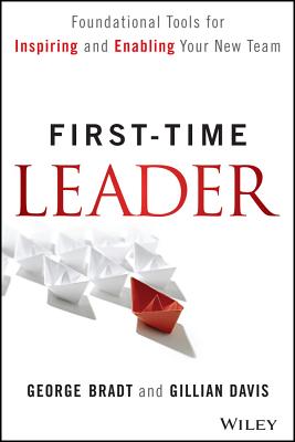 First-Time Leader: Foundational Tools for Inspiring and Enabling Your New Team - Bradt, George B, and Davis, Gillian