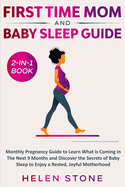 First Time Mom and Baby Sleep Guide 2-in-1 Book: Monthly Pregnancy Guide to Learn What is Coming in The Next 9 Months and Discover the Secrets of Baby Sleep to Enjoy a Rested, Joyful Motherhood