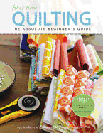 First Time Quilting: The Absolute Beginner's Guide: There's a First Time for Everything