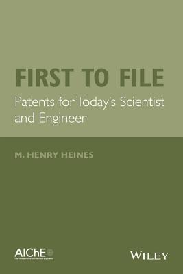 First to File: Patents for Today's Scientist and Engineer - Heines, M Henry