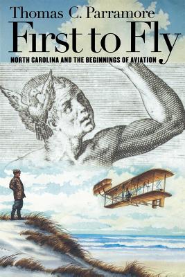 First to Fly: North Carolina and the Beginnings of Aviation - Parramore, Thomas C