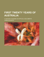 First Twenty Years of Australia: A History Founded on Official Documents