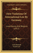 First Violations of International Law by Germany: Luxembourg and Belgium (1917)