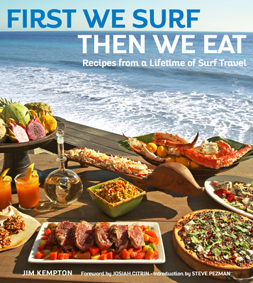 First We Surf, Then We Eat: Recipes from a Lifetime of Surf Travel - Kempton, Jim, and Pezman, Steve (Foreword by), and Lunetta, Raphael (Preface by)