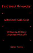 First Word Philosophy: Wittgenstein-Austin-Cavell Writings on Ordinary Language Philosophy
