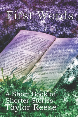 First Words: A Short Book of Shorter Stories - Reese, Taylor