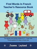 First Words In French Teacher's Resource Book: Fun games and activity sheets for 3 - 7 year olds - photocopiable for class or home use