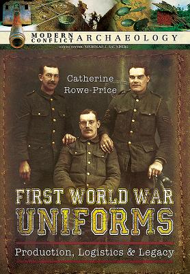 First World War Uniforms: Production, Logistics and Legacy - Rowe-Price, Catherine