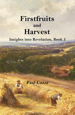 Firstfruits and Harvest: Insights into Revelation, Book 3 - Cozza, Paul