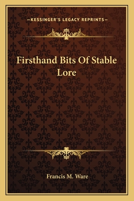 Firsthand Bits of Stable Lore - Ware, Francis Morgan