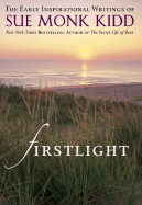Firstlight: The Early Inspirational Writings of Sue Monk Kidd - Kidd, Sue Monk