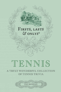 Firsts, Lasts and Onlys: Tennis: A Truly Wonderful Collection of Tennis Trivia